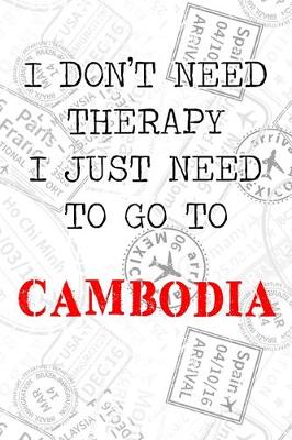 Book cover for I Don't Need Therapy I Just Need To Go To Cambodia