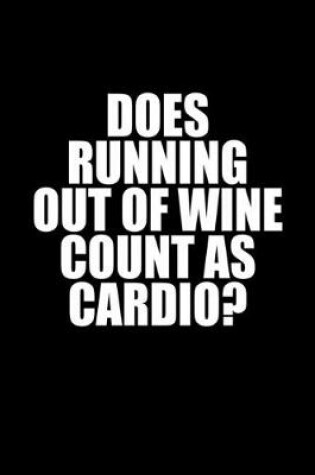 Cover of Does running out of wine count as cardio?