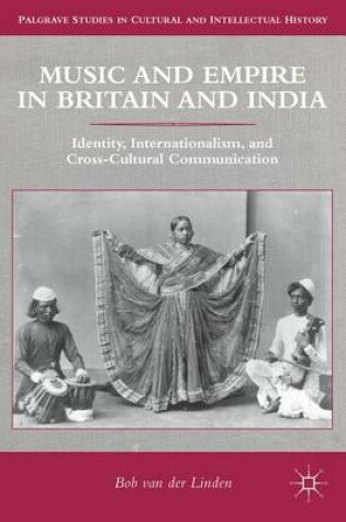 Cover of Music and Empire in Britain and India: Identity, Internationalism, and Cross-Cultural Communication