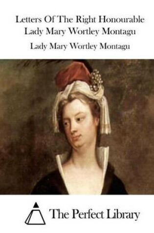 Cover of Letters Of The Right Honourable Lady Mary Wortley Montagu