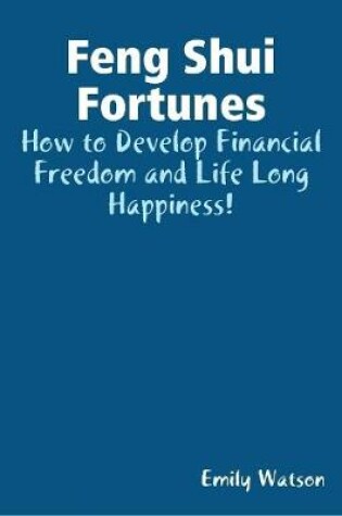 Cover of Feng Shui Fortunes: How to Develop Financial Freedom and Life Long Happiness!