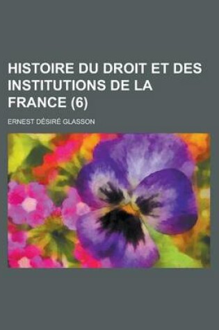 Cover of Histoire Du Droit Et Des Institutions de La France (6)
