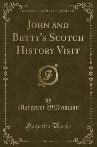 Cover of John and Betty's Scotch History Visit (Classic Reprint)