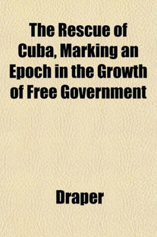 Cover of The Rescue of Cuba, Marking an Epoch in the Growth of Free Government