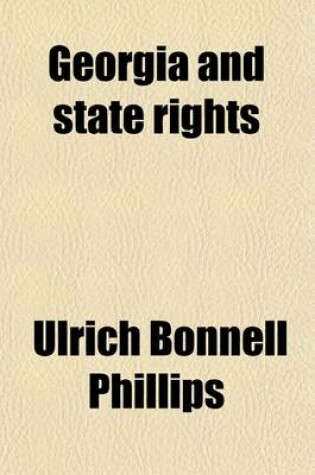 Cover of Georgia and State Rights; A Study of the Political History of Georgia from the Revolution to the Civil War, with Particular Regard to Federal Relations