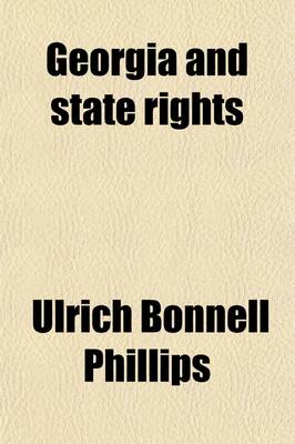 Book cover for Georgia and State Rights; A Study of the Political History of Georgia from the Revolution to the Civil War, with Particular Regard to Federal Relations