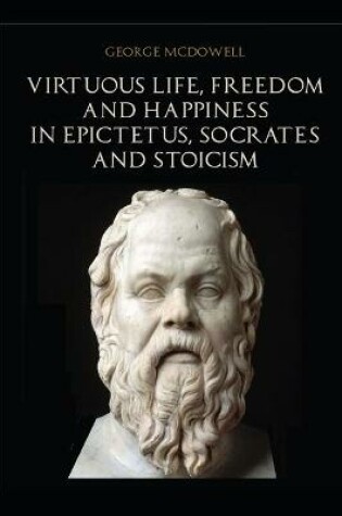 Cover of Virtuous Life, Freedom and Happiness in Epictetus, Socrates and Stoicism