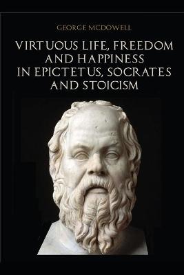 Book cover for Virtuous Life, Freedom and Happiness in Epictetus, Socrates and Stoicism