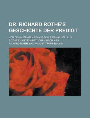 Book cover for Dr. Richard Rothe's Geschichte Der Predigt; Von Den Anfangen Bis Auf Schleiermacher, Aus Rothe's Handschriftlichem Nachlass
