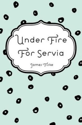 Cover of Under Fire for Servia