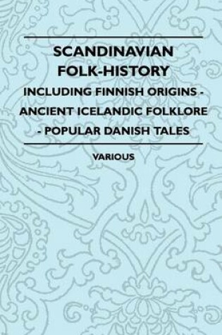 Cover of Scandinavian Folk-History - Including Finnish Origins - Ancient Icelandic Folklore - Popular Danish Tales