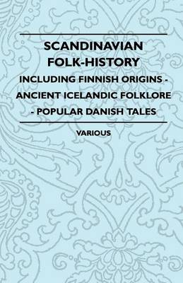 Book cover for Scandinavian Folk-History - Including Finnish Origins - Ancient Icelandic Folklore - Popular Danish Tales