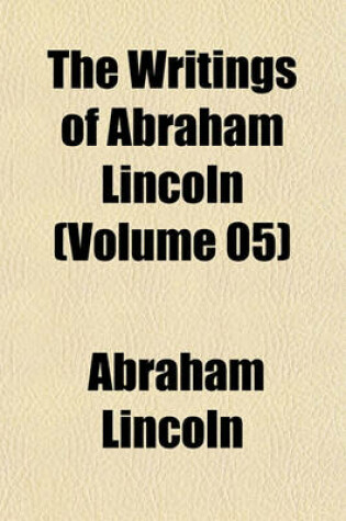 Cover of The Writings of Abraham Lincoln (Volume 05)