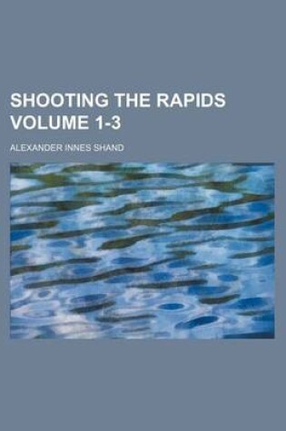 Cover of Shooting the Rapids Volume 1-3