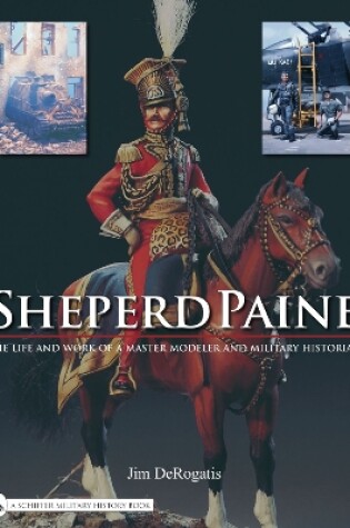 Cover of Sheperd Paine: the Life and Work of a Master Modeler and Military Historian