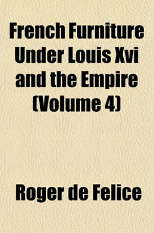 Cover of French Furniture Under Louis XVI and the Empire (Volume 4)