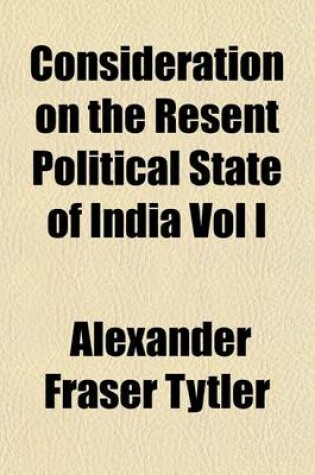 Cover of Consideration on the Resent Political State of India Vol I