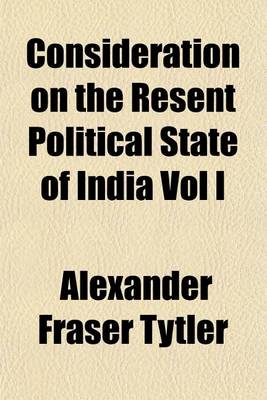 Book cover for Consideration on the Resent Political State of India Vol I