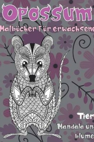 Cover of Malbucher fur Erwachsene - Mandala und Blumen - Tiere - Opossum