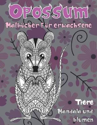 Cover of Malbucher fur Erwachsene - Mandala und Blumen - Tiere - Opossum