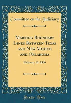 Book cover for Marking Boundary Lines Between Texas and New Mexico and Oklahoma: February 16, 1906 (Classic Reprint)