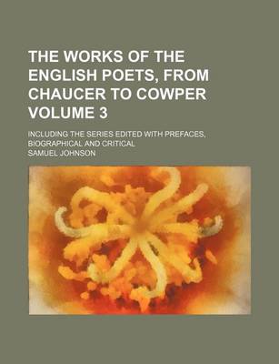 Book cover for The Works of the English Poets, from Chaucer to Cowper Volume 3; Including the Series Edited with Prefaces, Biographical and Critical