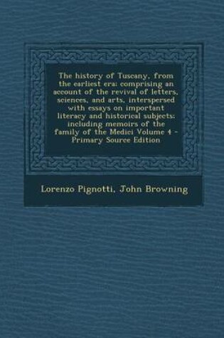 Cover of The History of Tuscany, from the Earliest Era; Comprising an Account of the Revival of Letters, Sciences, and Arts, Interspersed with Essays on Import