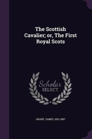 Cover of The Scottish Cavalier; Or, the First Royal Scots