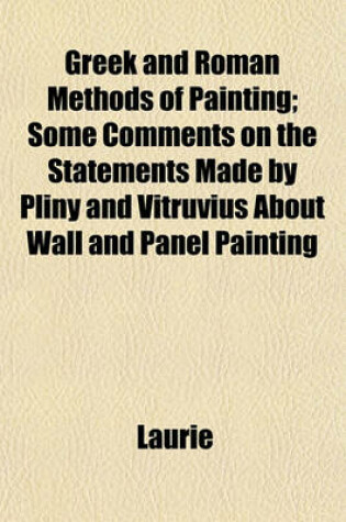 Cover of Greek and Roman Methods of Painting; Some Comments on the Statements Made by Pliny and Vitruvius about Wall and Panel Painting