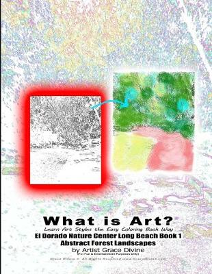 Book cover for What is Art? Learn Art Styles the Easy Coloring Book Way El Dorado Nature Center Long Beach Book 1 Abstract Forest Landscapes by Artist Grace Divine