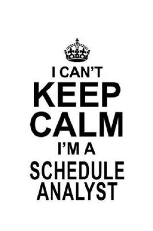 Cover of I Can't Keep Calm I'm A Schedule Analyst