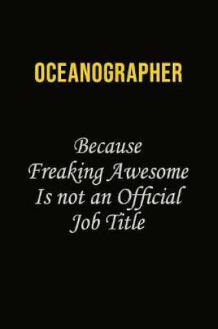 Cover of Oceanographer Because Freaking Awesome Is Not An Official Job Title