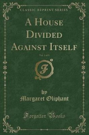 Cover of A House Divided Against Itself, Vol. 1 of 3 (Classic Reprint)