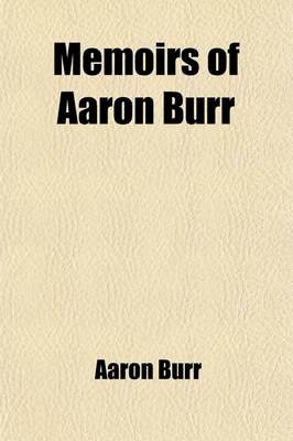 Book cover for Memoirs of Aaron Burr; With Miscellaneous Selections from His Correspondence Volume 1