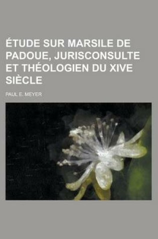 Cover of Etude Sur Marsile de Padoue, Jurisconsulte Et Theologien Du Xive Siecle