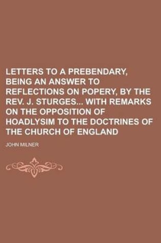 Cover of Letters to a Prebendary, Being an Answer to Reflections on Popery, by the REV. J. Sturges with Remarks on the Opposition of Hoadlysim to the Doctrines of the Church of England