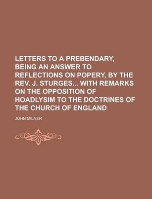 Book cover for Letters to a Prebendary, Being an Answer to Reflections on Popery, by the REV. J. Sturges with Remarks on the Opposition of Hoadlysim to the Doctrines of the Church of England