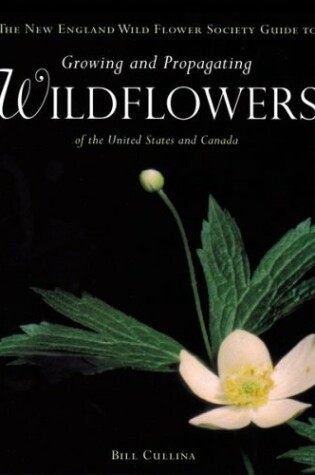 Cover of The New England Wild Flower Society Guide to Growing and Propagating Wildflowers of the United States and Canada