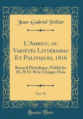 Book cover for L'Ambigu, ou Variétés Littéraires Et Politiques, 1816, Vol. 53: Recueil Périodique, Publié les 10, 20 Et 30 de Chaque Mois (Classic Reprint)