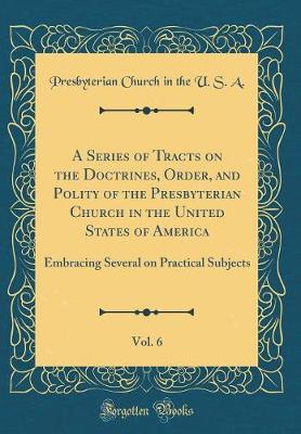 Book cover for A Series of Tracts on the Doctrines, Order, and Polity of the Presbyterian Church in the United States of America, Vol. 6