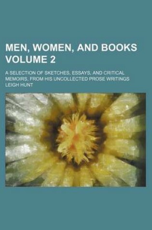 Cover of Men, Women, and Books; A Selection of Sketches, Essays, and Critical Memoirs, from His Uncollected Prose Writings Volume 2