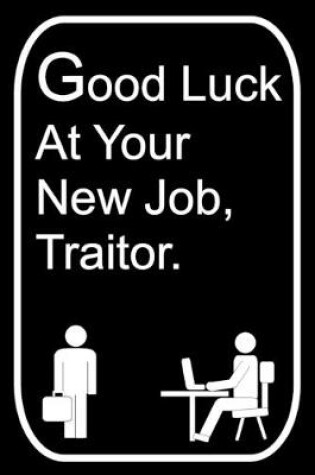 Cover of Good Luck At Your New Job, Traitor