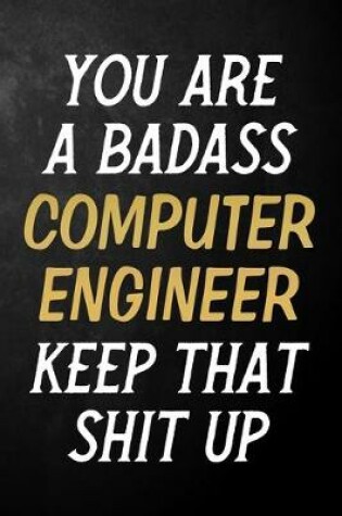 Cover of You Are A Badass Computer Engineer Keep That Shit Up