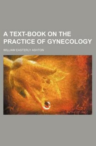 Cover of A Text-Book on the Practice of Gynecology