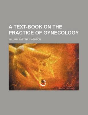 Book cover for A Text-Book on the Practice of Gynecology