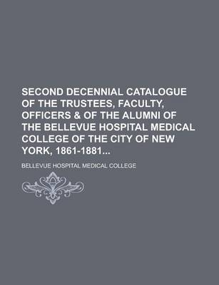 Book cover for Second Decennial Catalogue of the Trustees, Faculty, Officers & of the Alumni of the Bellevue Hospital Medical College of the City of New York, 1861-1881