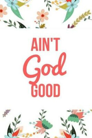 Cover of Ain't God Good