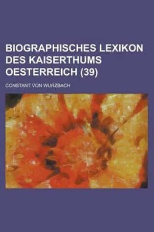 Cover of Biographisches Lexikon Des Kaiserthums Oesterreich (39)