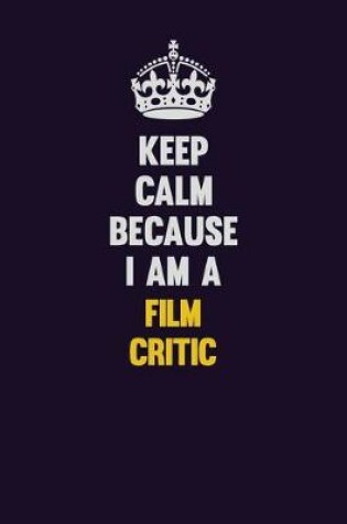 Cover of Keep Calm Because I Am A Film Critic