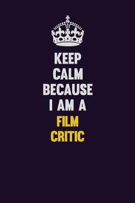 Book cover for Keep Calm Because I Am A Film Critic